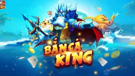 Bắn cá King – Siêu phẩm săn cá đổi thưởng online